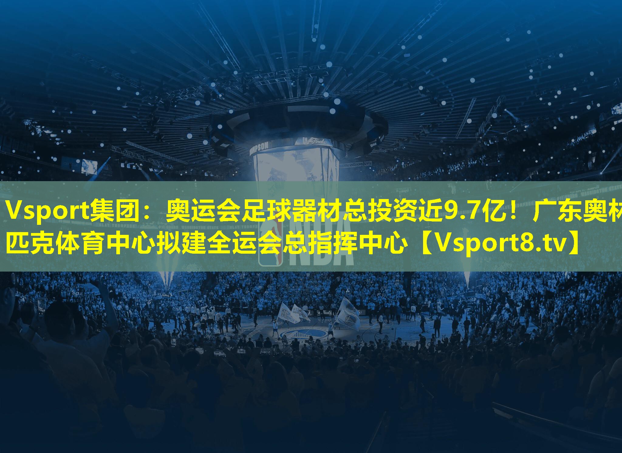 Vsport集团：奥运会足球器材总投资近9.7亿！广东奥林匹克体育中心拟建全运会总指挥中心