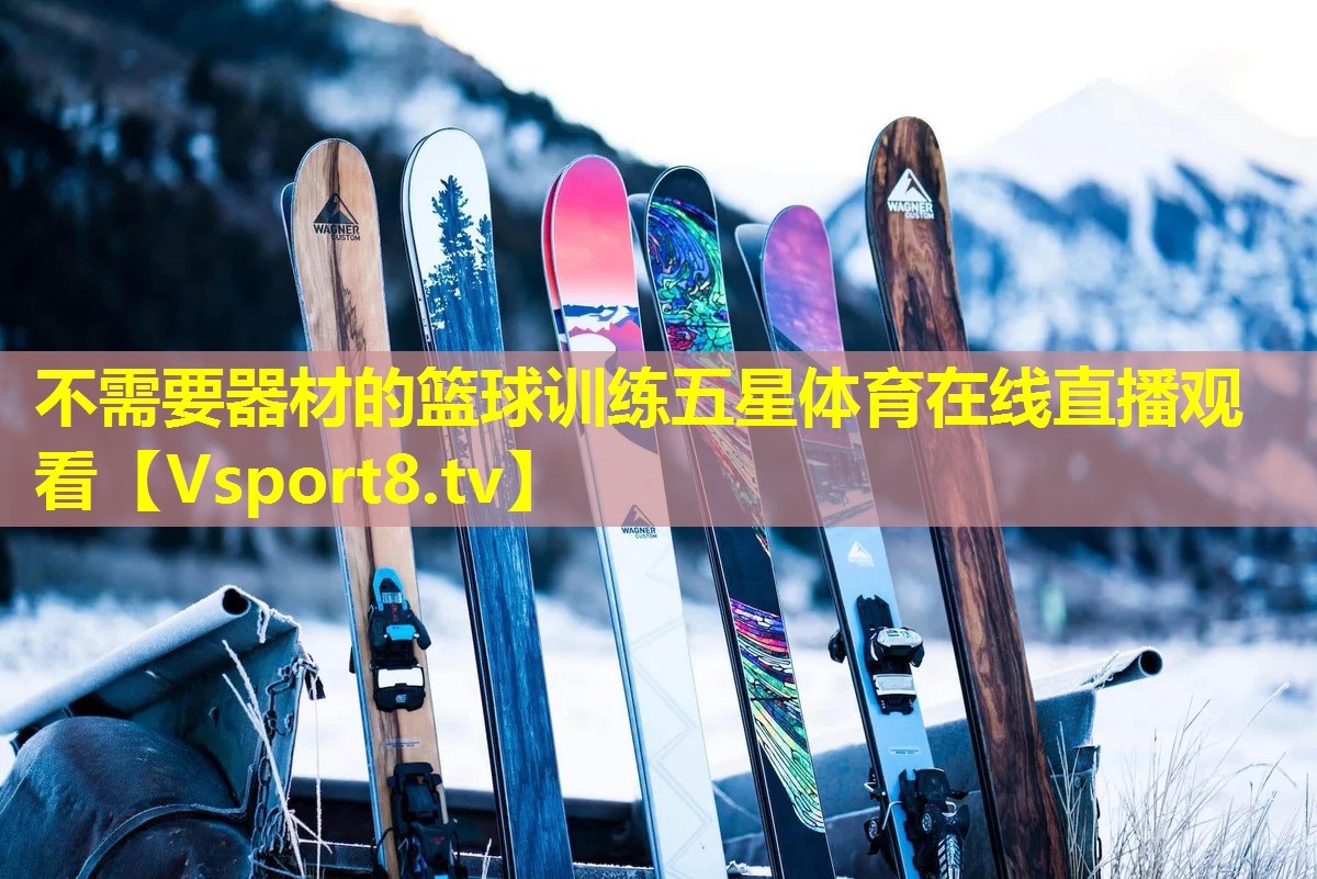 不需要器材的篮球训练五星体育在线直播观看