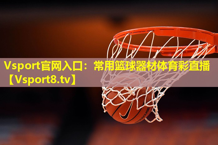 Vsport官网入口：常用篮球器材体育彩直播