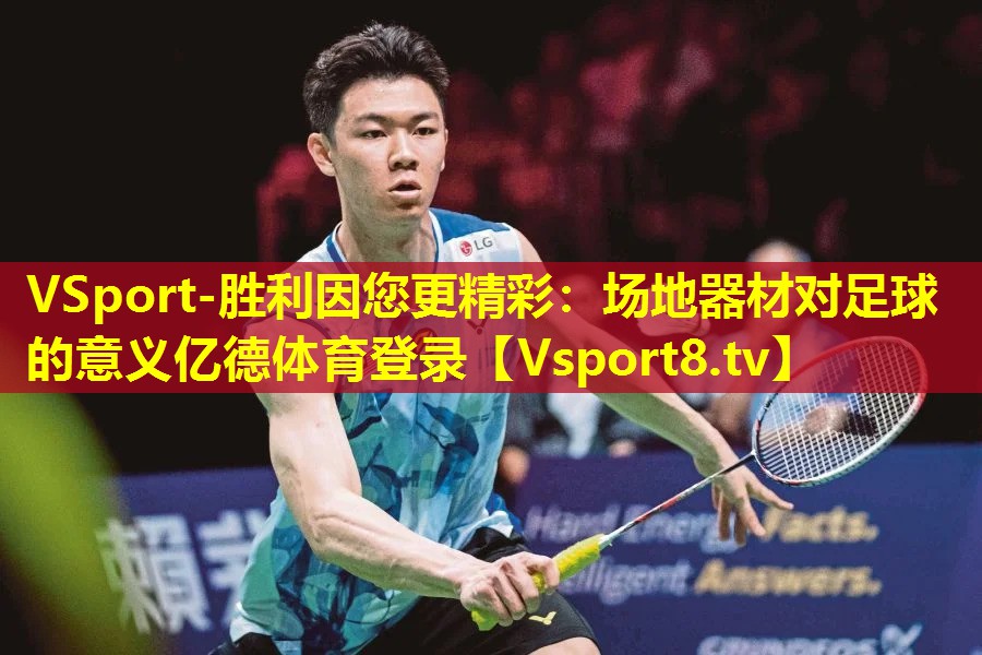 VSport-胜利因您更精彩：场地器材对足球的意义亿德体育登录