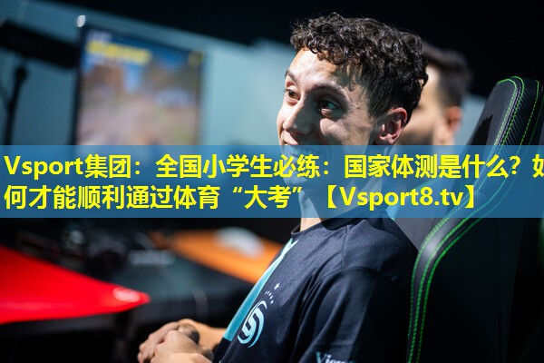 Vsport集团：全国小学生必练：国家体测是什么？如何才能顺利通过体育“大考”