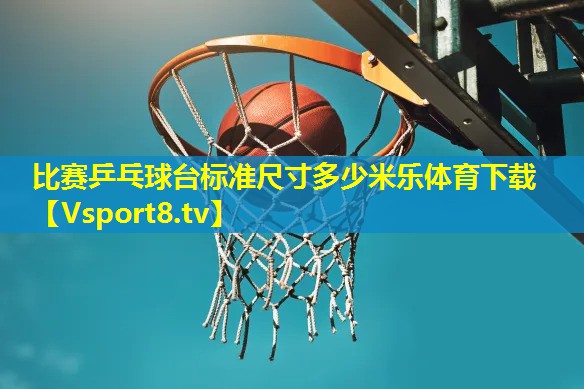 比赛乒乓球台标准尺寸多少米乐体育下载