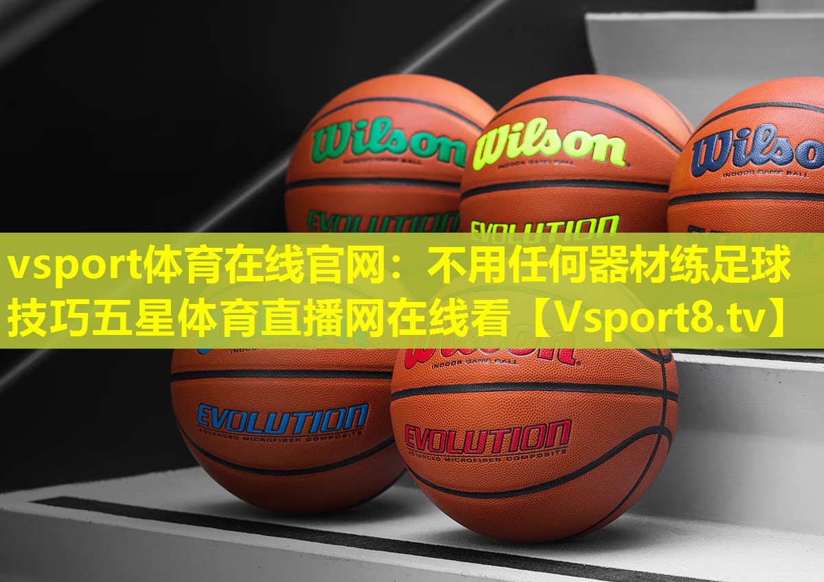 vsport体育在线官网：不用任何器材练足球技巧五星体育直播网在线看