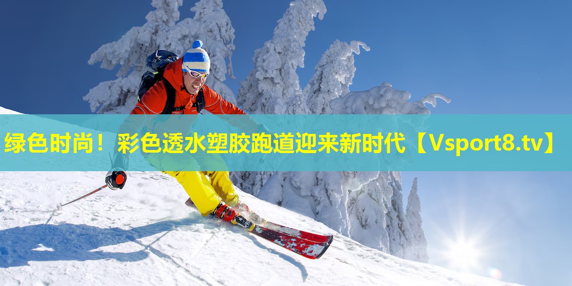 绿色时尚!彩色透水塑胶跑道迎来新时代 绿色时尚!彩色透水塑胶跑道迎来新时代