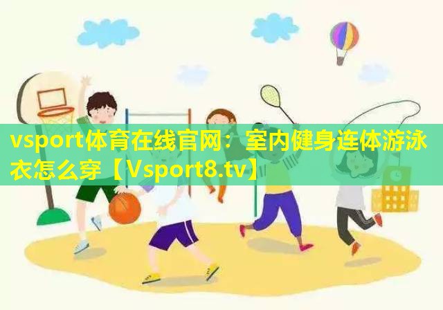 室内健身连体游泳衣怎么穿 室内健身连体游泳衣怎么穿