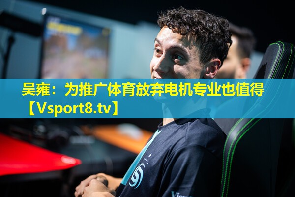 吴雍：为推广体育放弃电机专业也值得