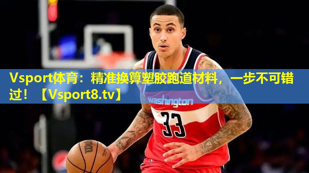 Vsport体育：精准换算塑胶跑道材料，一步不可错过！