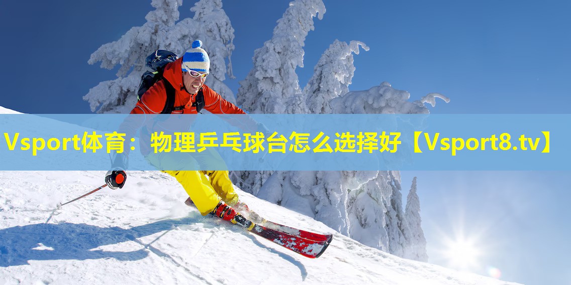 物理乒乓球台怎么选择好 物理乒乓球台怎么选择好